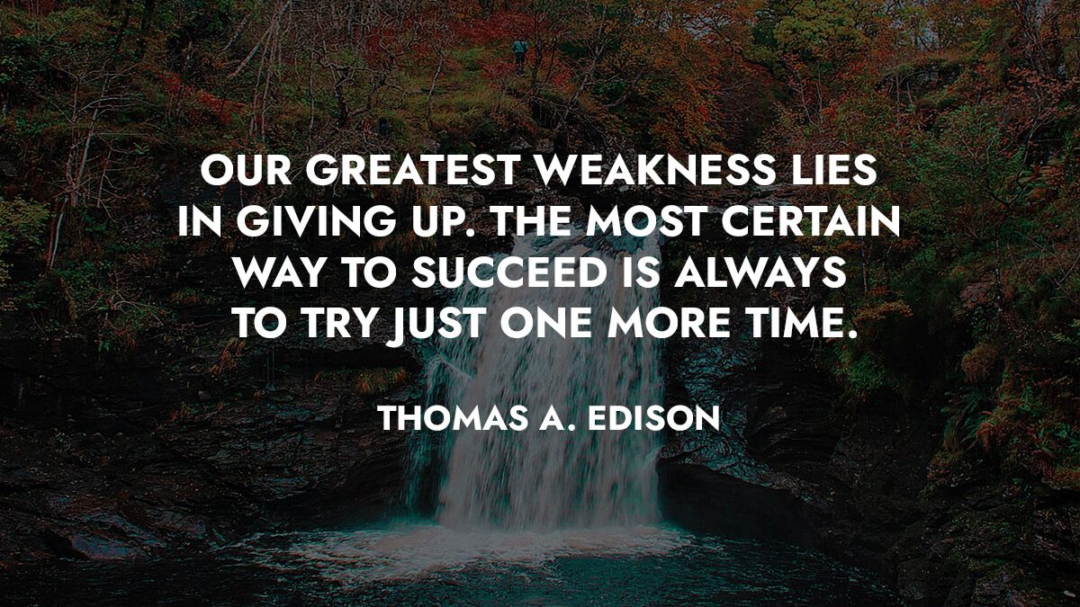 Our greatest weakness lies in giving up. The most certain way to succeed is always to try just one more time. - Joel Israel