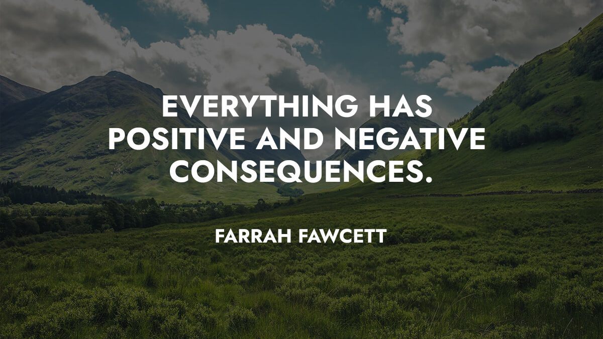 Everything has positive and negative consequences - Joel Israel